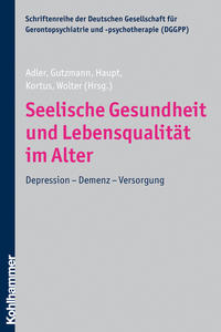 Seelische Gesundheit und Lebensqualität im Alter. Depression - Demenz - Versorgung. Deutsche Gesellschaft für Gerontopsychiatrie und -psychotherapie: Schriftenreihe der Deutschen Gesellschaft für Gerontopsychiatrie und -psychotherapie (DGGPP) ; Bd. 7. - Adler, Georg, Hans Gutzmann Martin Haupt (Hgg.) u. a.