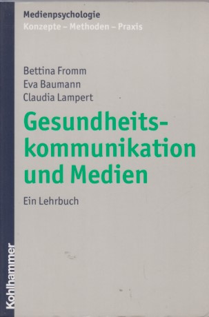Gesundheitskommunikation und Medien. Ein Lehrbuch. Medienpsychologie. - Fromm, Bettina, Eva Baumann und Claudia Lampert