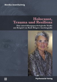 Holocaust, Trauma und Resilienz. Eine entwicklungspsychologische Studie am Beispiel von Ruth Klügers Autobiografie. Forschung psychosozial. - Jesenitschnig, Monika