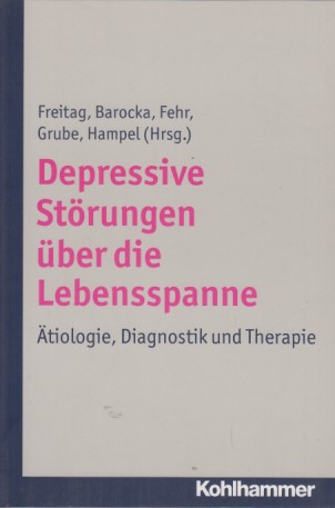 Depressive Störungen über die Lebensspanne. Ätiologie, Diagnostik und Therapie. - Freitag, Christine M., Arnd Barocka Christoph Fehr (Hgg.) u. a.