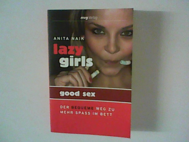 Lazy girls - good sex! : der bequeme Weg zu mehr Spaß im Bett. - Naik, Anita