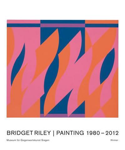 Bridget Riley. Painting 1980–2012: Katalogbuch zur Ausstellung im Museum für Gegenwartskunst in Siegen vom 1.7.-11.11.2012 : Katalogbuch zur Ausstellung im Museum für Gegenwartskunst in Siegen, 2012. Dtsch.-Engl. - Eva Schmidt