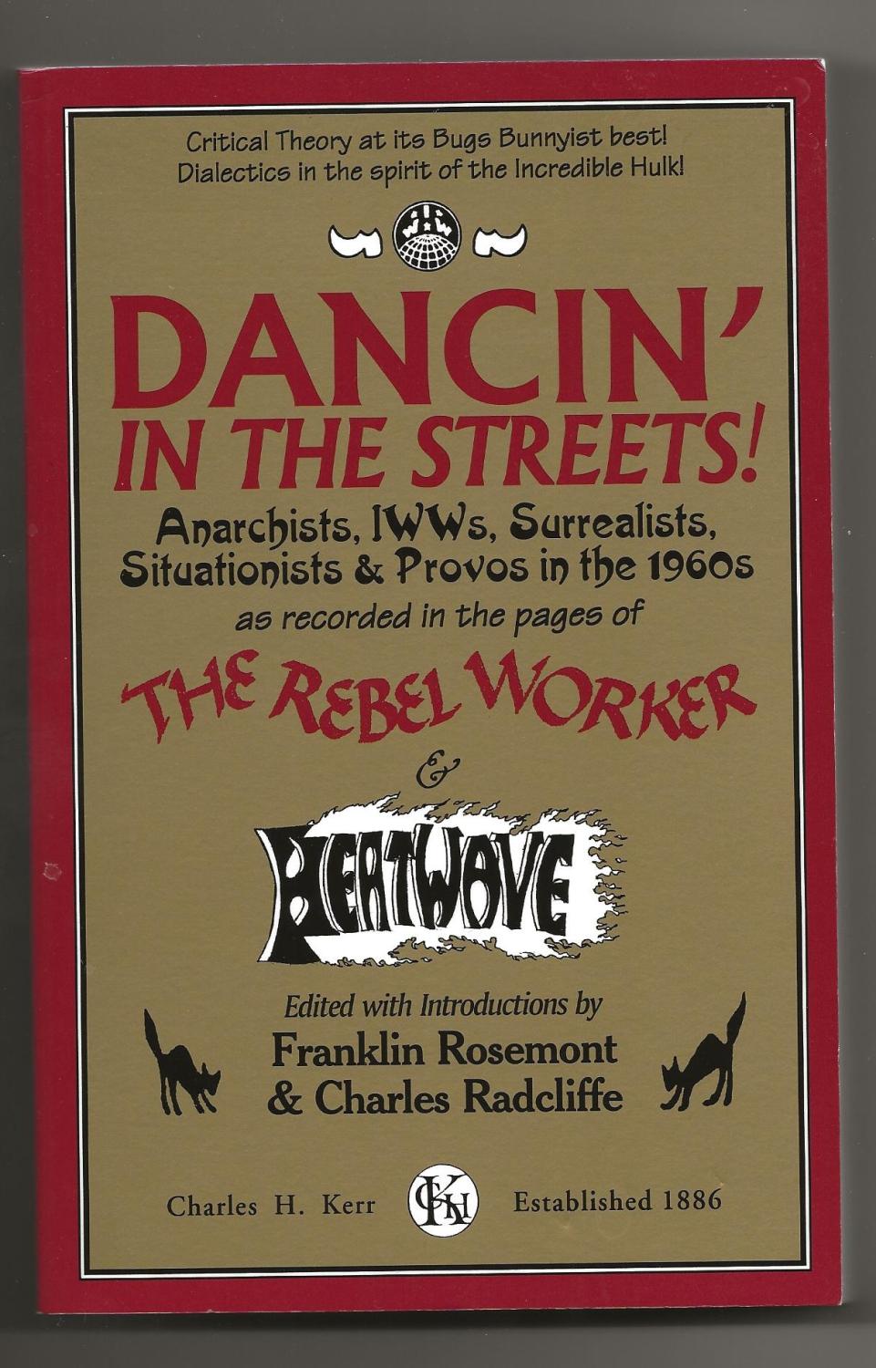 Dancin' In The Streets!: Anarchists, IWWs, Surrealists, Situationists & Provos In The 1960s - As Recorded In The Pages Of The Rebel Worker & Heatwave (Sixties Series) - Franklin Rosemont; Charles Radcliffe