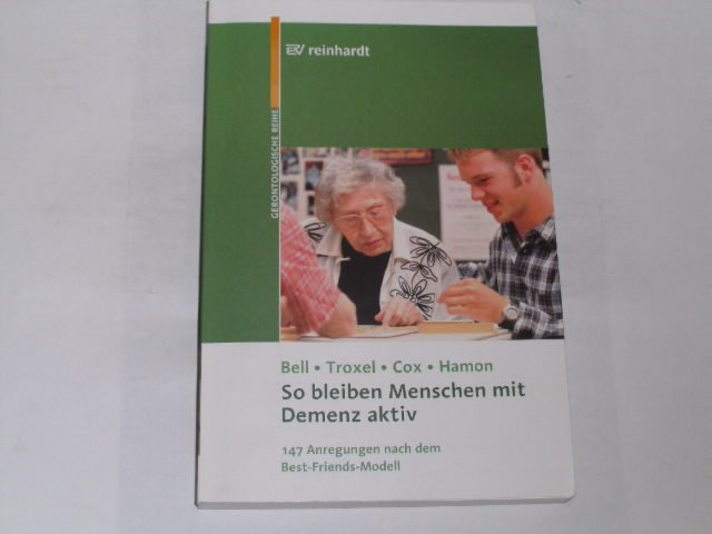 So bleiben Menschen mit Demenz aktiv. 147 Aktivierungsvorschläge nach dem Best-Friends-Modell (Reinhardts Gerontologische Reihe) - Bell, Virginia; Troxel, David; Cox, Tonya M; Hamon, Robin