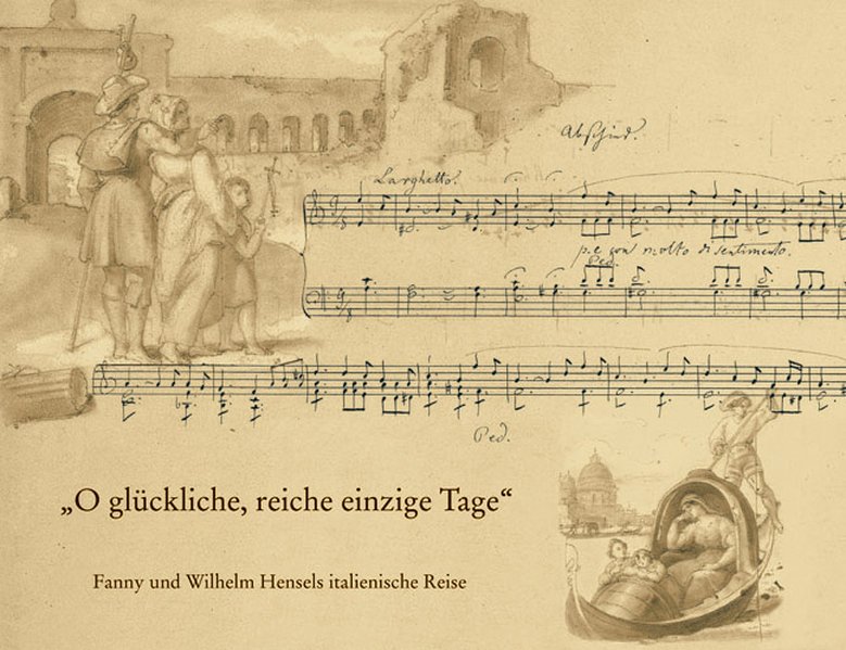 O glückliche, reiche, einzige Tage«: Fanny und Wilhelm Hensels italienische Reise. Mit dem Faksimile der Bildseiten aus dem ?Reise-Album 1839 bis 1840«