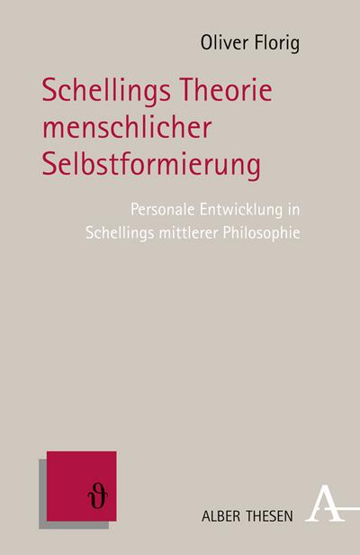 Schellings Theorie menschlicher Selbstformierung : Personale Entwicklung in Schellings mittlerer Philosophie - Oliver Florig