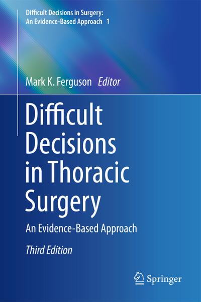 Difficult Decisions in Thoracic Surgery: An Evidence-Based Approach (Difficult Decisions in Surgery: An Evidence-Based Approach, Band 1) : An Evidence-Based Approach - Mark K. Ferguson