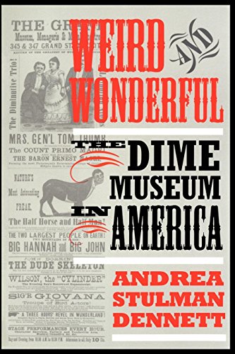 Weird and Wonderful: The Dime Museum in America - Dennett, Andrea Stulman