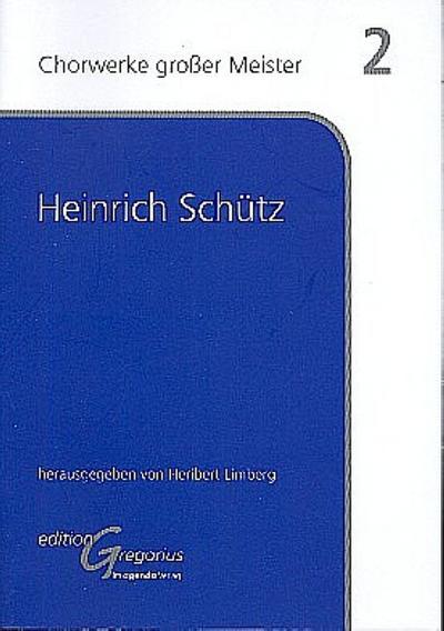 Chorwerke großer Meister: Heinrich Schütz : Heinrich Schütz - Heribert Limberg