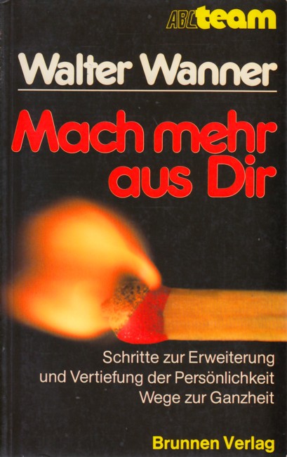 Mach mehr aus Dir : Schritte zur Erweiterung und Vertiefung der Persönlichkeit - Wege zur Ganzheit. - Wanner, Walter