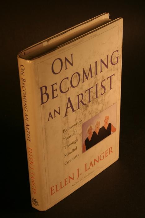 On becoming an artist. Reinventing yourself through mindful creativity. - Langer, Ellen J., 1947-