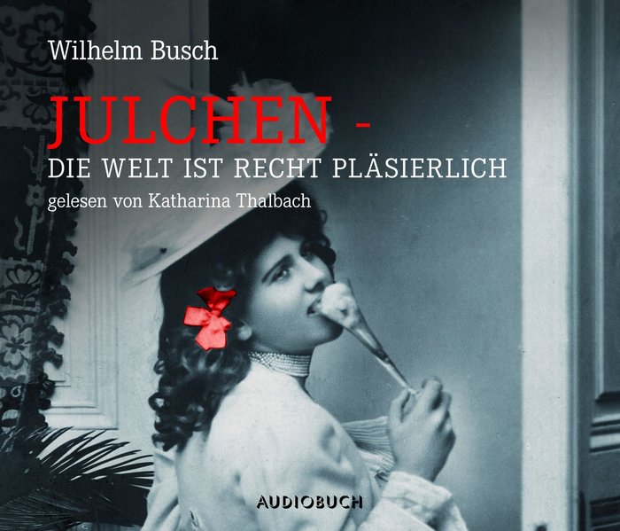 Julchen - Die Welt ist recht pläsierlich - Busch (Autor), Wilhelm und Katharina Thalbach (Sprecherin)