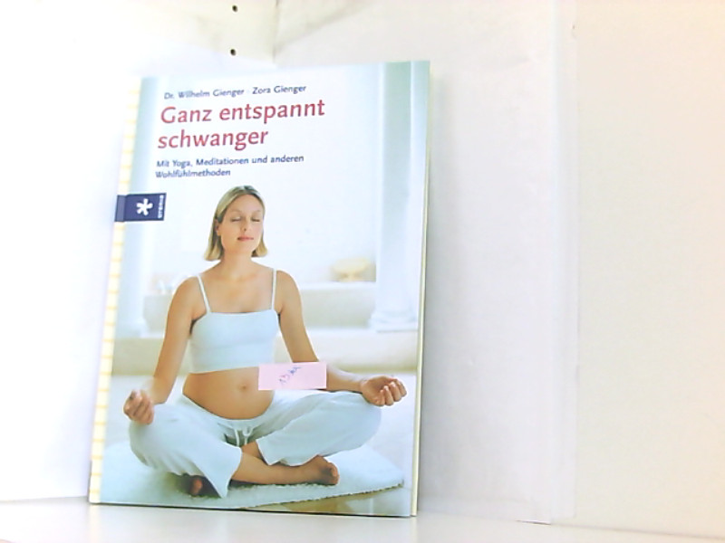 Ganz entspannt schwanger: Mit Yoga, Meditation und anderen Wohlfühlmethoden - Gienger, Wilhelm und Zora Gienger