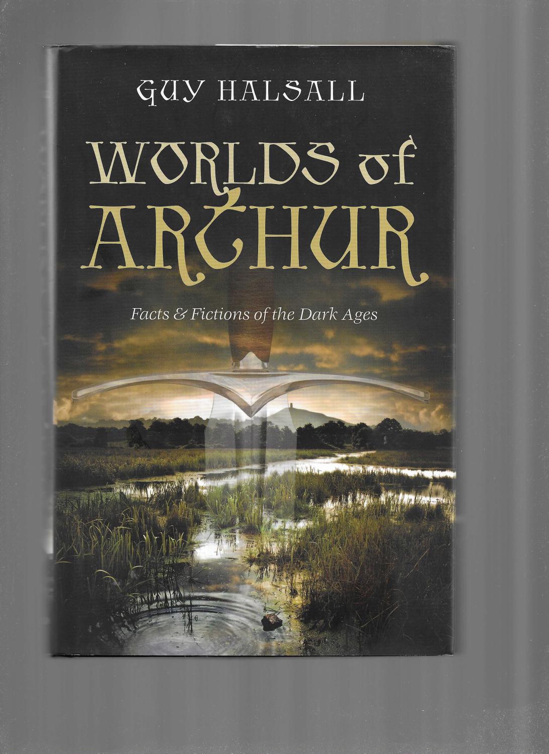 WORLDS OF ARTHUR: Facts & Fictions Of The Dark Ages - Halsall, Guy