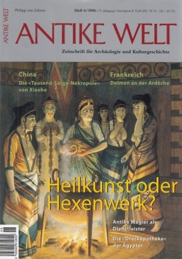 Antike Welt Heft 6 / 2006 : Das Reich von Heilkunst oder Hexenwerk? Zeitschrift für Archäologie und Kulturgeschichte. - Nünnerich-Asmus, Annette (Chefredaktion)