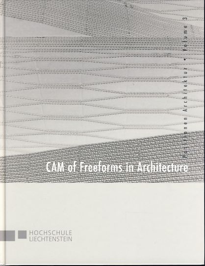 Computergestützte Produktion von Freiformen in der Architektur / CAM of Freeforms in Architecture. Herausgegeben vom Institut für Architektur und Raumplanung der Hochschule Liechtenstein. Positionen Architektur Volume 3. - Sauter, Marion, Oliver Fritz und Tom Pawlofsky (Hrsg.)