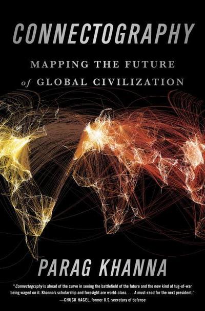 Connectography: Mapping the Future of Global Civilization : Mapping the Future of Global Civilization - Parag Khanna