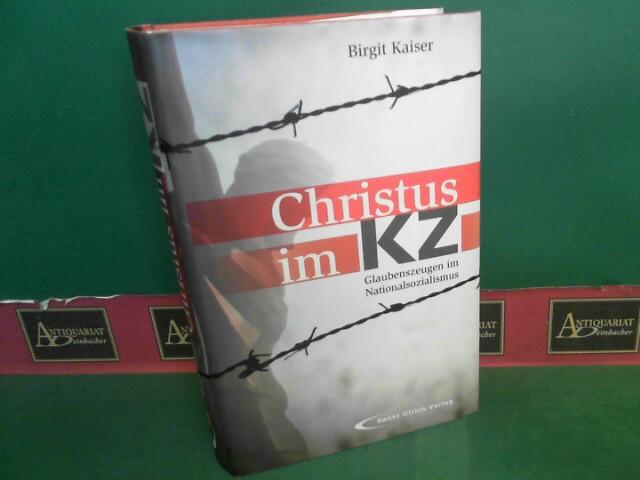 Christus im KZ - Glaubenszeugen im Nationalsozialismus. - Kaiser, Birgit