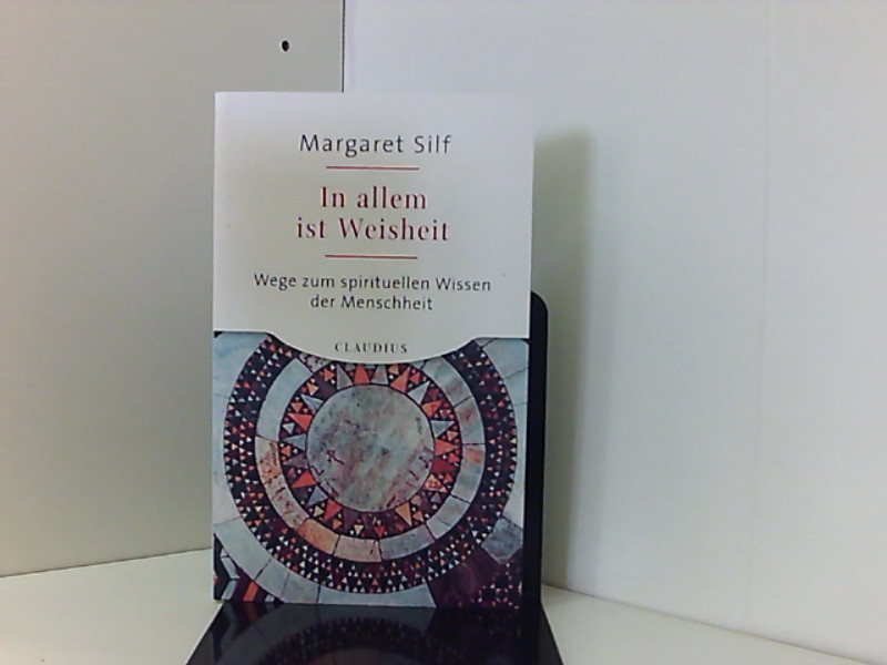 In allem ist Weisheit: Wege zum spirituellen Wissen der Menschheit - Silf, Margaret