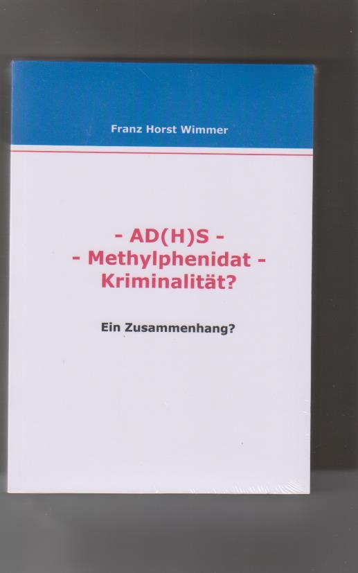 AD(H)S - Methylphenidat - Kriminalität?: ein Zusammenhang?. Franz Horst Wimmer - Wimmer, Franz H.