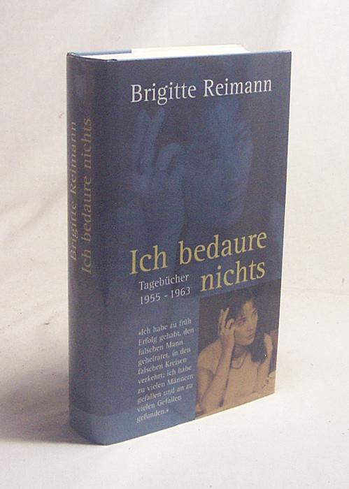 Ich bedaure nichts : Tagebücher 1955 - 1963 / Brigitte Reimann - Reimann, Brigitte