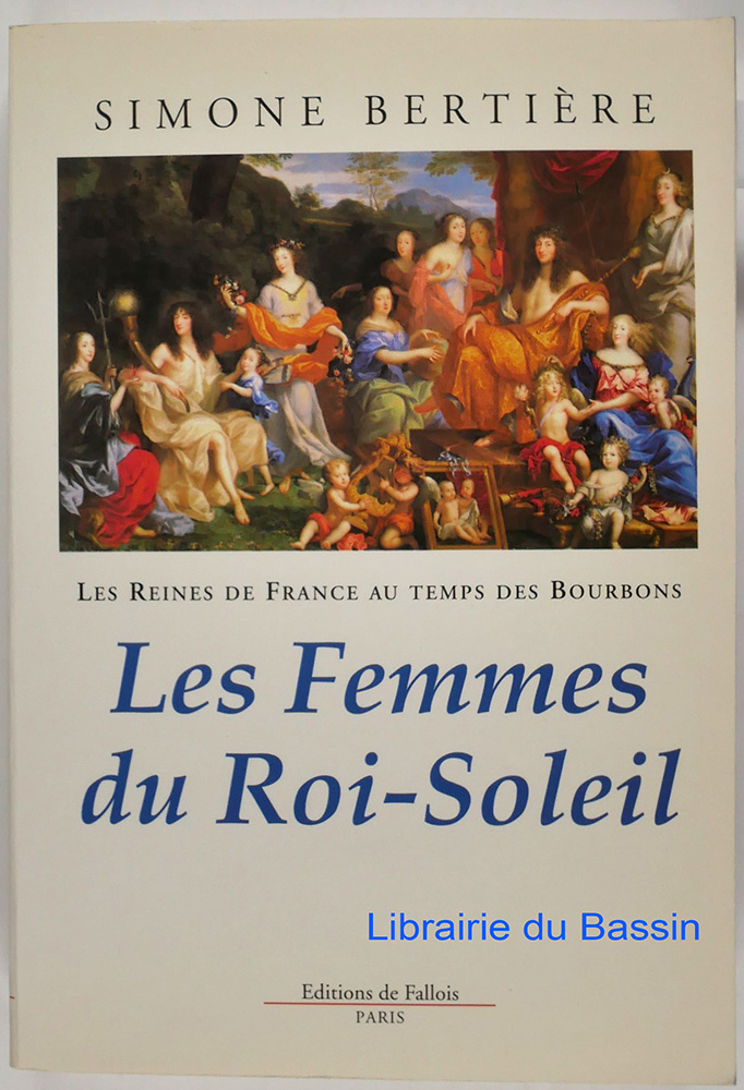 Les Reines de France au temps des Bourbons Tome 2 Les femmes du Roi-Soleil - Simone Bertière