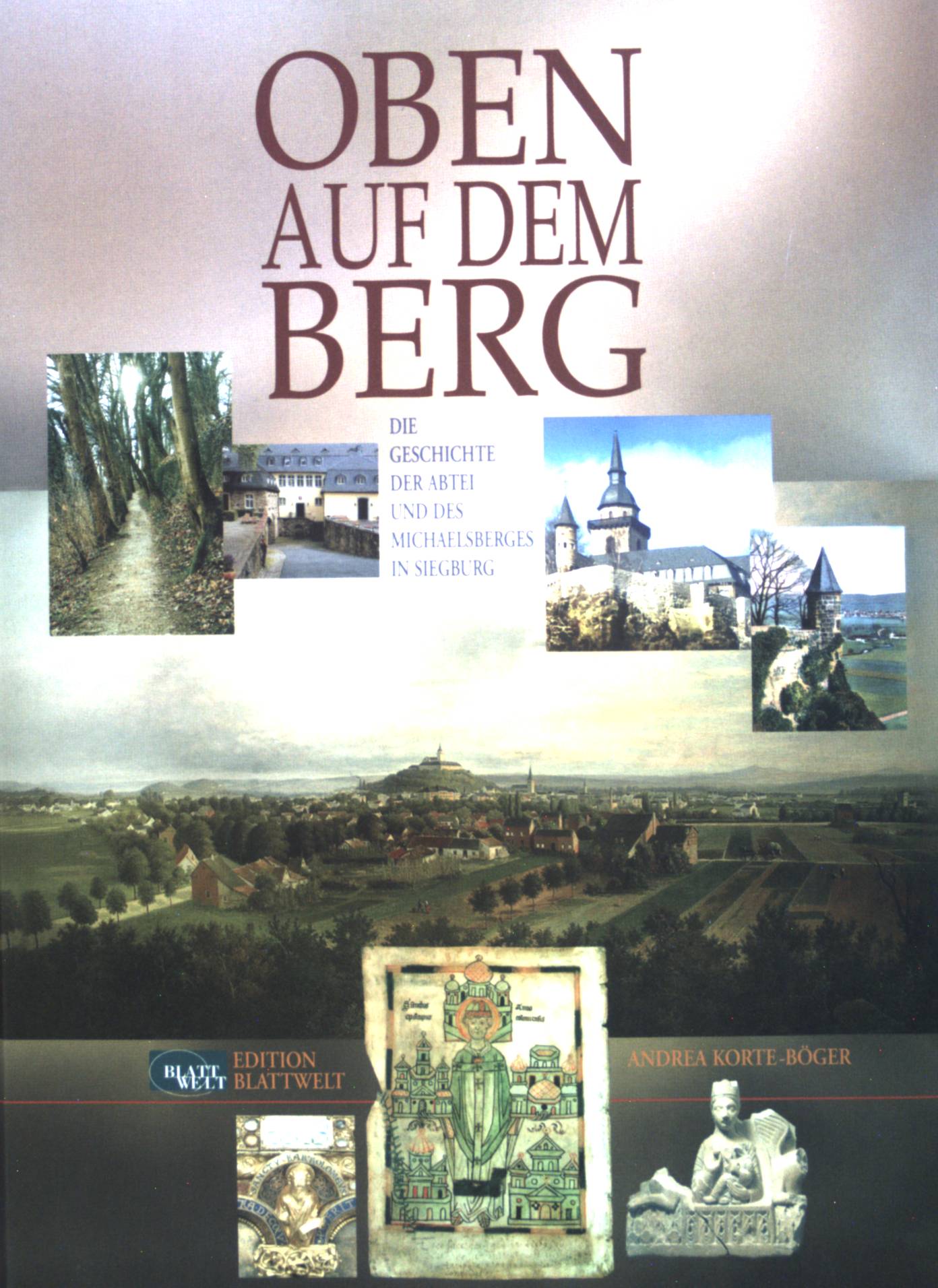Oben auf dem Berg : die Geschichte des Michaelsberges und der Abtei in Siegburg. - Korte-Böger, Andrea und Reinhard Zado