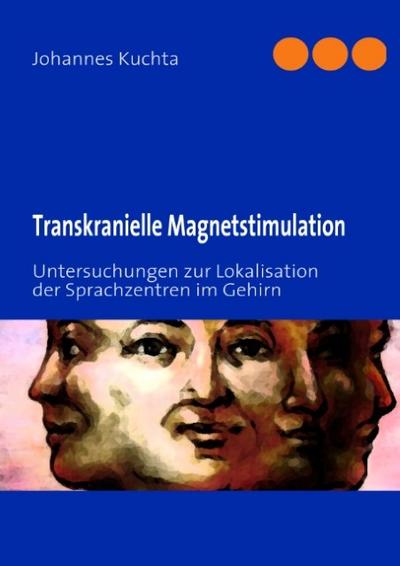 Transkranielle Magnetstimulation : Untersuchungen zur Lokalisation der Sprachzentren im Gehirn - Johannes Kuchta