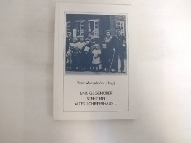 Uns gegenüber steht ein altes Schieferhaus. Jugenderinnerungen bergischer Dichter und Schriftsteller als Zeitgeschichte. - unbekannt