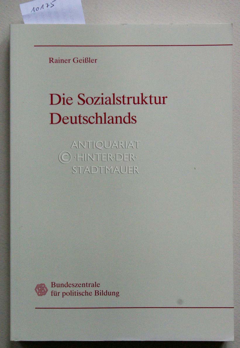 Die Sozialstruktur Deutschlands. Zur gesellschaftlichen Entwicklung mit einer Zwischenbilanz zur Vereinigung. Mit einem Beitr. von Thomas Meyer - Geißler, Rainer