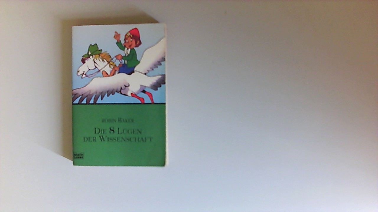 Die 8 Lügen der Wissenschaft. Ins Dt. übertr. von Kirsten Langbein / Bastei-Lübbe-Taschenbuch ; Bd. 60523 : Sachbuch - Baker, Robin