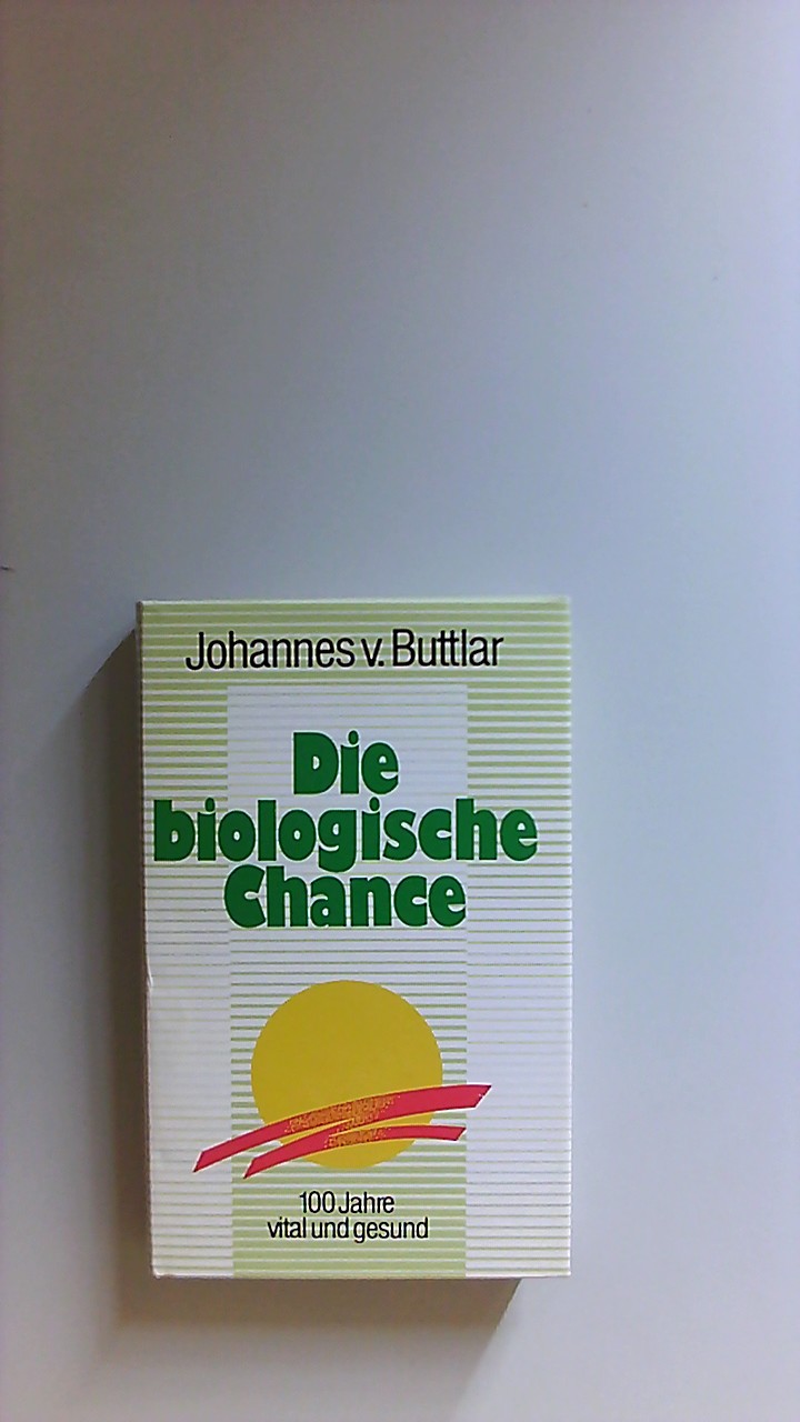 Die biologische Chance : 100 Jahre vital und gesund. Johannes v. Buttlar - Buttlar, Johannes von