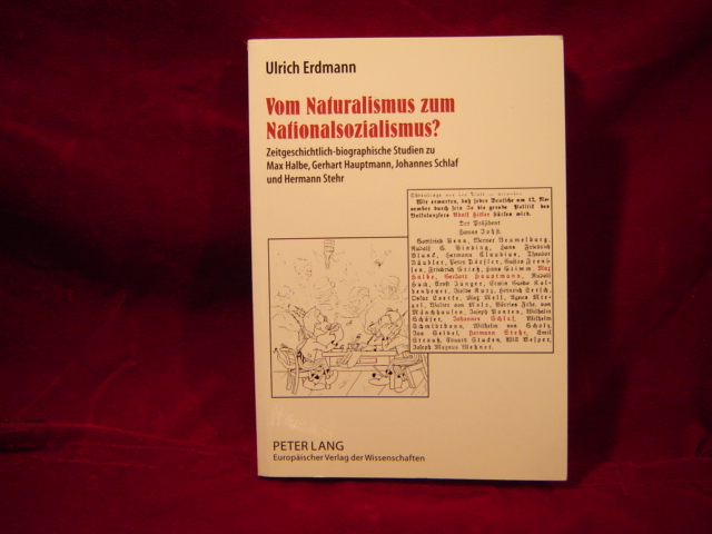 Vom Naturalismus zum Nationalsozialismus? - Zeitgeschichtlich-biographische Studien zu Max Halbe, Gerhart Hauptmann, Johannes Schlaf und Hermann Stehr. Mit unbekannten Selbstzeugnissen. - Erdmann, Ulrich