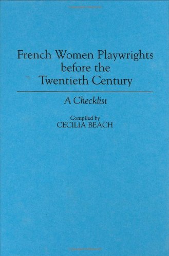 French Women Playwrights Before the Twentieth Century: A Checklist (Bibliographies and Indexes in Women's Studies) - Beach, Cecilia M.