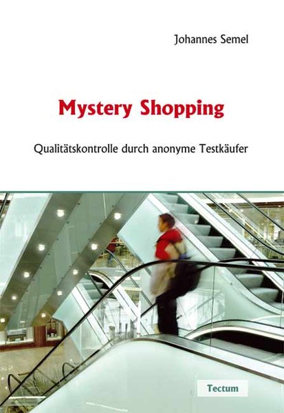 Mystery Shopping. Qualitätskontrolle durch anonyme Testkäufer - Semel, Johannes