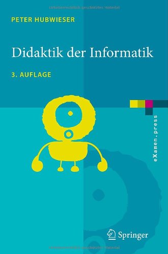 Didaktik der Informatik: Grundlagen, Konzepte, Beispiele (eXamen.press) (German Edition) [Soft Cover ] - Hubwieser, Peter