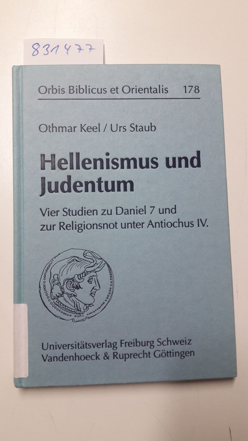 Hellenismus und Judentum: Vier Studien zu Daniel 7 und zur Religionsnot unter Antiochus IV. (Orbis Biblicus et Orientalis, Band 178) - Keel, Othmar und Urs Staub