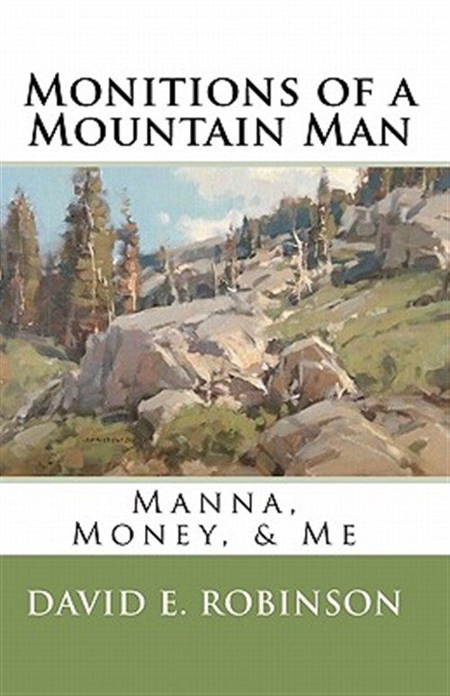 Monitions of a Mountain Man : Manna, Money, & Me - Robinson, David E.