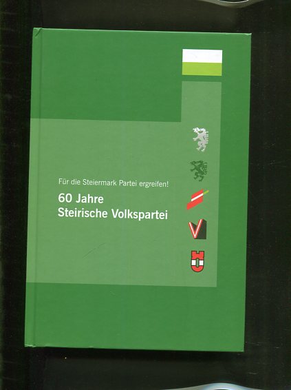 60 Jahre Steirische Volkspartei : für die Steiermark Partei ergreifen !. Steirisches Jahrbuch für Politik - Ableitinger, Alfred [Hrsg.] und Bernd Beutl