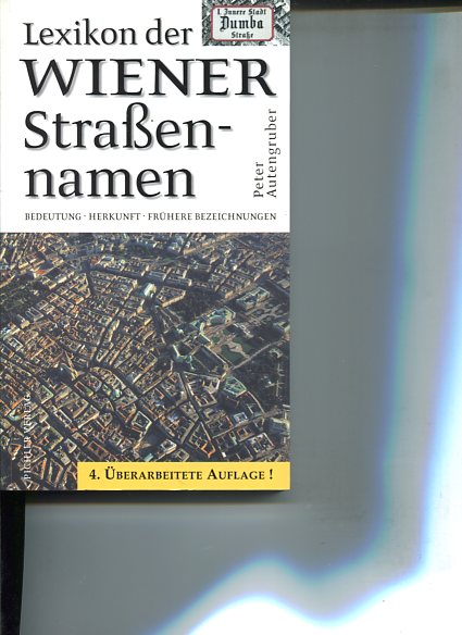 Lexikon der Wiener Straßennamen Bedeutung, Herkunft, Hintergrundinformation, frühere Bezeichnungen. - Autengruber, Peter