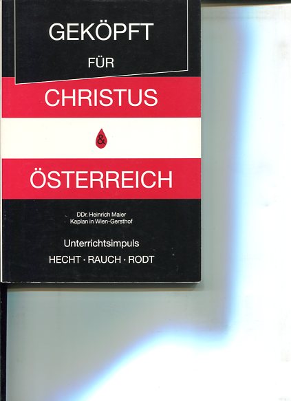Geköpft für Christus & Österreich. Unterrichtsimpuls Hecht ; Rauch ; Rodt - Maier, Heinrich