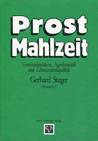 Prost Mahlzeit. Genmanipulation, Agrobusiness und Lebensmittelqualität. - Steger, Gerhard [Hrsg.]