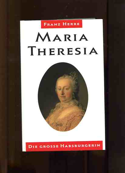 Maria Theresia - Die große Habsburgerin. - Herre, Franz