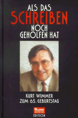 Als das Schreiben noch geholfen hat - Kurt Wimmer zum 65. Geburtstag. - Fleischhacker, Michael [Hrsg.], Horst (Hrsg.) Pirker und Kurt [gefeierte Person] Wimmer