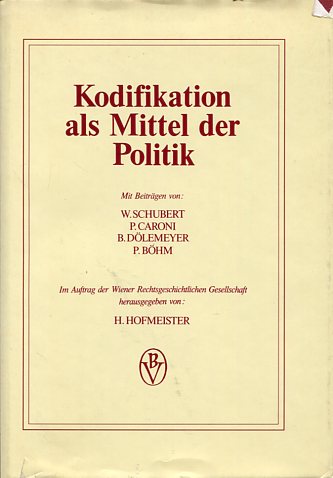 Kodifikatiion als Mittel der Politik - Vorträge und Diskussionsbeiträge über die deutsche, schweizerische und österreichische Kodifikationsbewegung um 1900 Wiener Rechtsgeschichtliche Arbeiten Band XVI - Hofmeister und Herbert (Hrsg.)