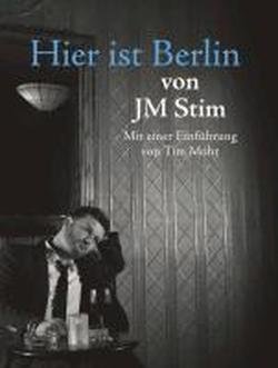 Hier ist Berlin. von JM Stim. Mit einer Einf. von Tim Mohr. - Stimeder, Klaus