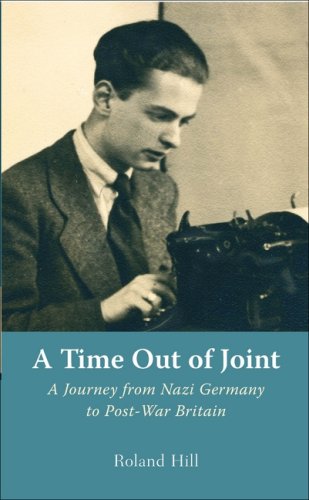 A Time Out of Joint - A Journey from Nazi Germany to Post-War Britain. - Hill, Roland