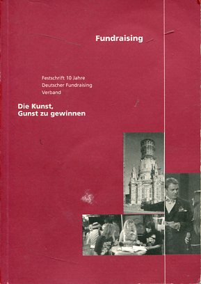 Fundraising - Die Kunst, Gunst zu gewinnen. Festschrift 10 Jahre Deutscher Fundraising Verband. - Autorenkollektiv