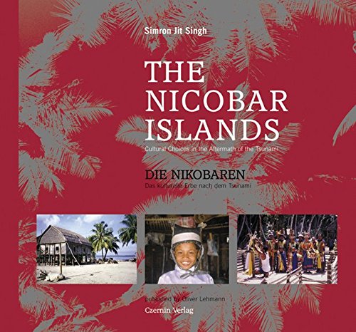 The Nicobar Islands - Die Nikobaren - cultural choices in the aftermath of the tsunami - Das kulturelle Erbe nach dem Tsunami. - Singh, Simron Jit and Oliver (Hrsg.) Lehmann