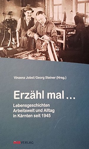 Erzähl mal . Lebensgeschichten Arbeitswelt und Alltag in Kärnten seit 1945. - Jobst, Vinzenz (Hrsg.) und Georg (Hrsg.) Steiner
